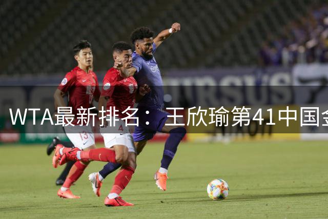 WTA最新排名：王欣瑜第41中国金花头名 郑钦文第125